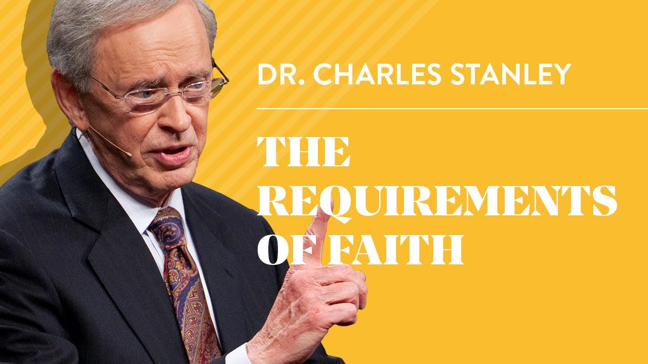 The Requirements of Faith – Dr. Charles Stanley