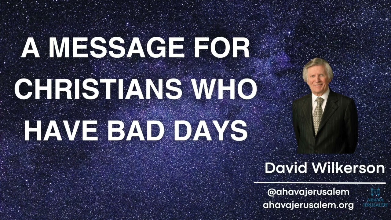 David Wilkerson – A MESSAGE FOR CHRISTIANS WHO HAVE BAD DAYS