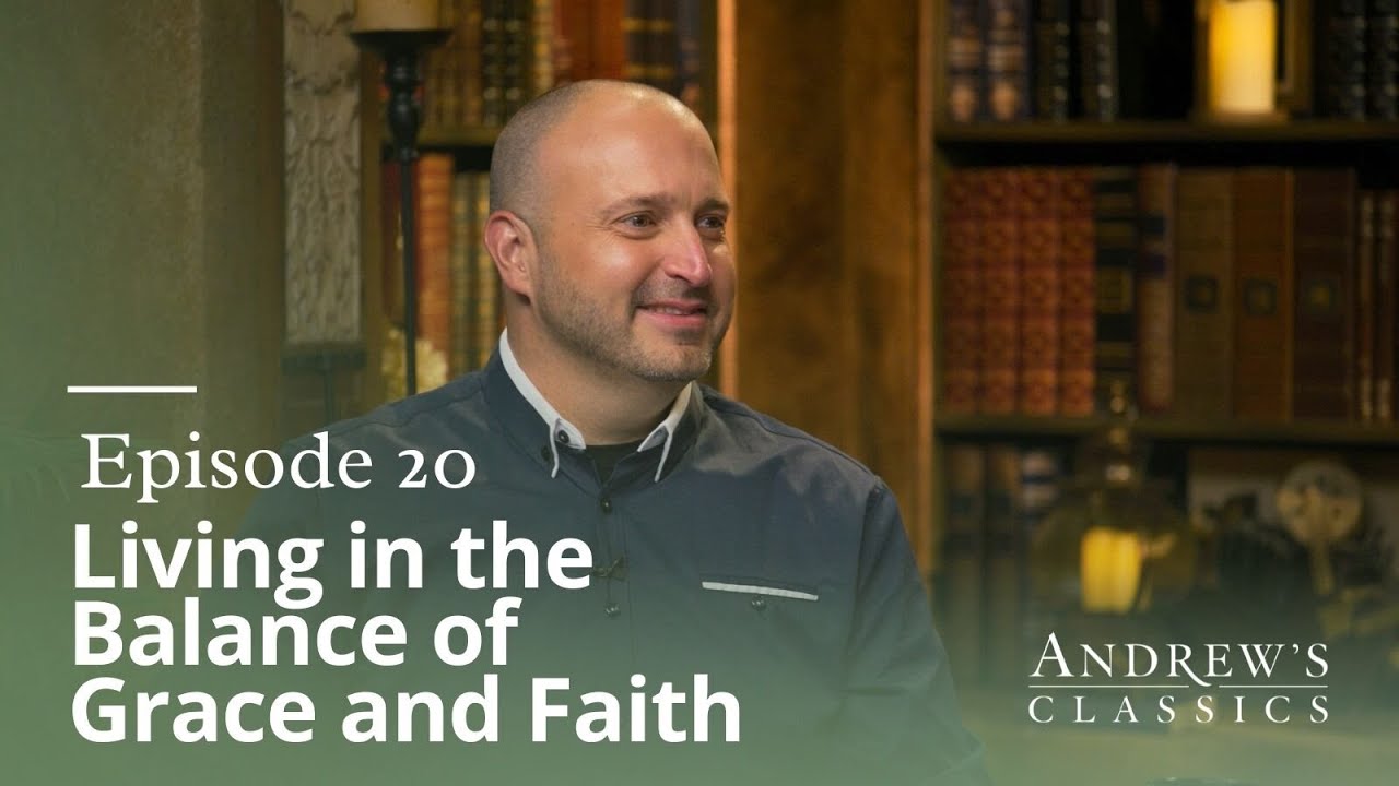 Living in the Balance of Grace & Faith – Andrew’s Classics – Season 3, Ep. 20