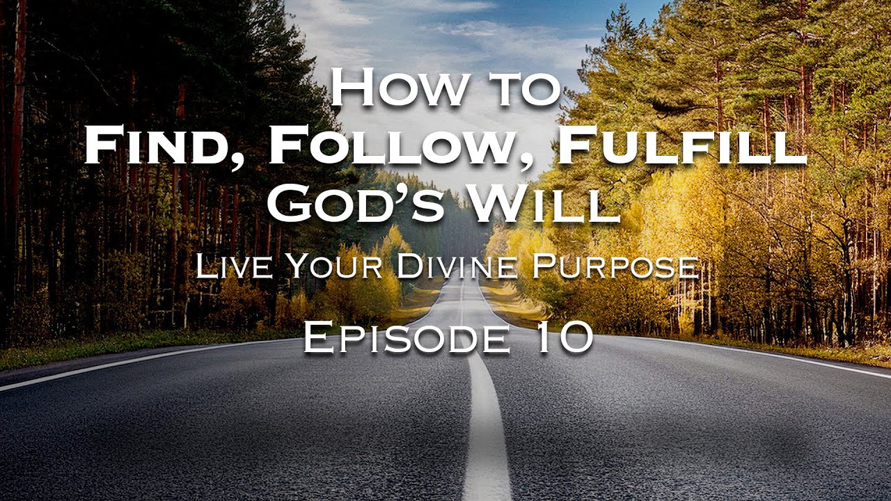 How to Find, Follow, and Fulfill God’s Will: Episode 10